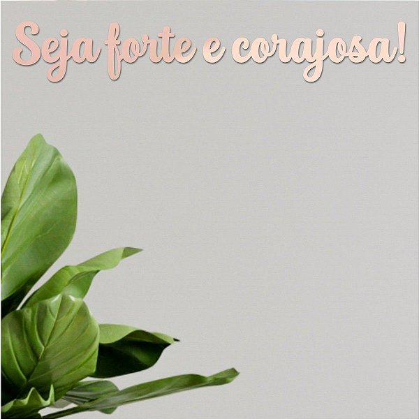Espelho "Seja forte e corajosa!" F3 - Acrílico Esp. Rosa