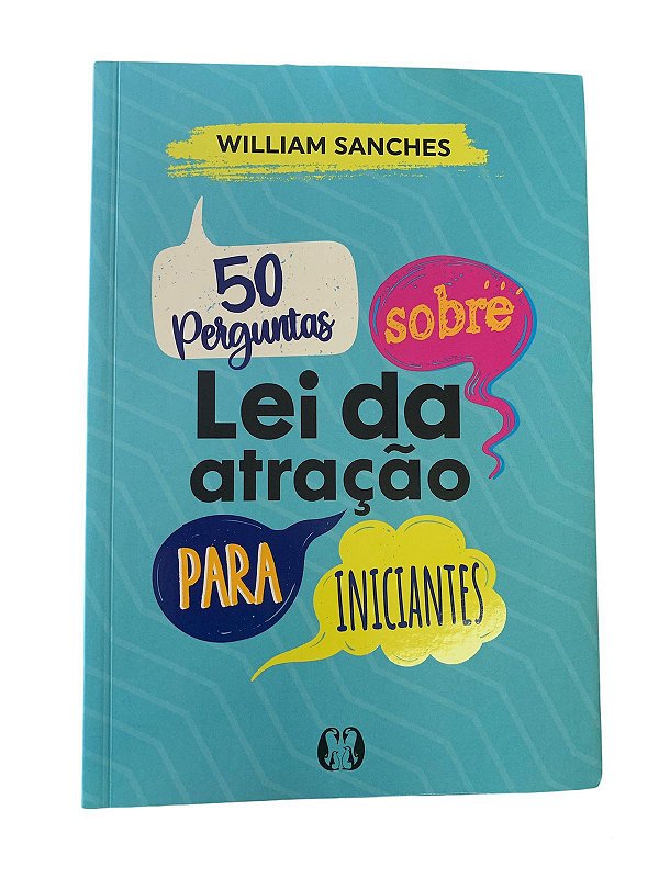 50 perguntas sobre lei da atração para iniciantes - William Sanches