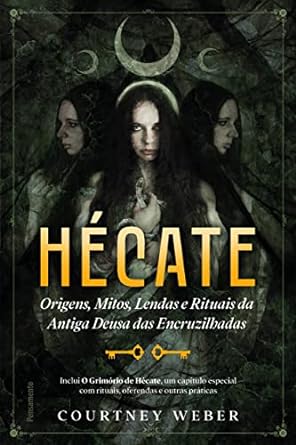 Hécate: Origens, Mitos, Lendas e Rituais da Antiga Deusa das Encruzilhadas