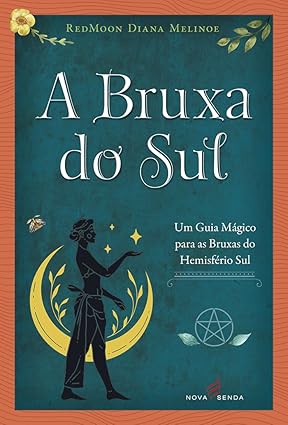 Bruxa do Sul, A - Um Guia Mágico Para as Bruxas do Hemisfério Sul