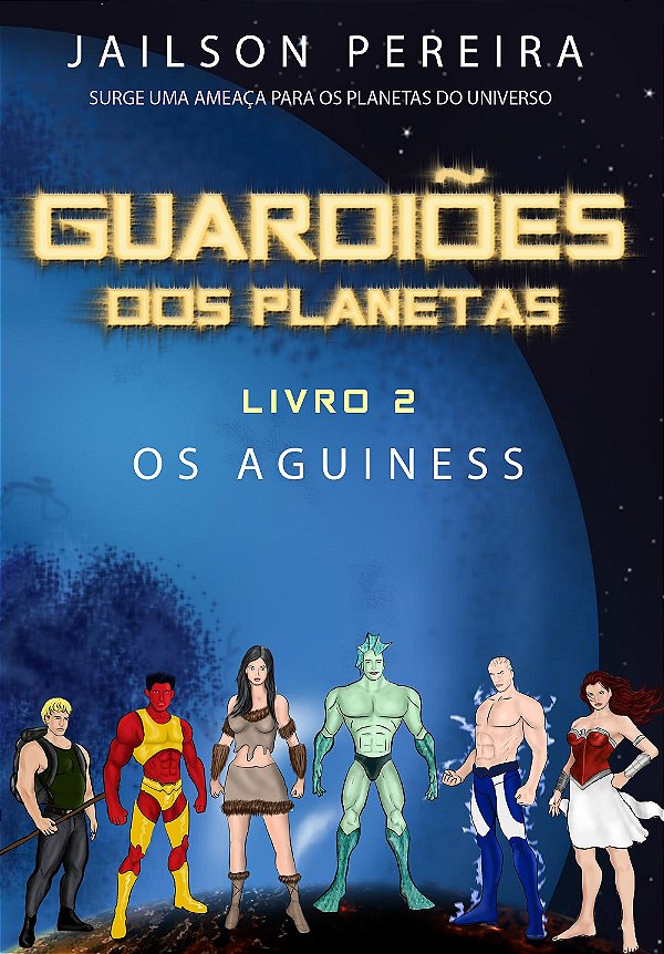Livro 02 - Guardiões dos Planetas "Os Aguiness"