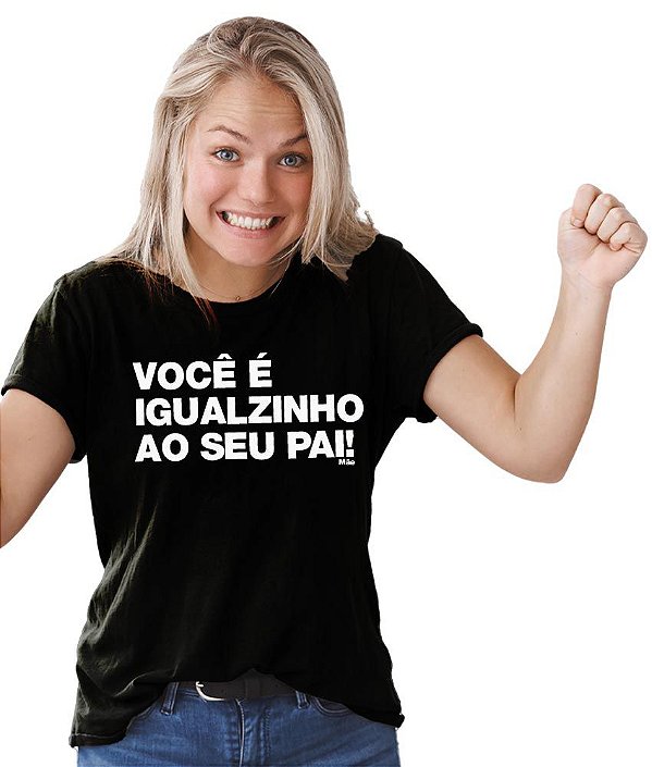 Camiseta Frase Mãe Você é Igualzinho ao Seu Pai