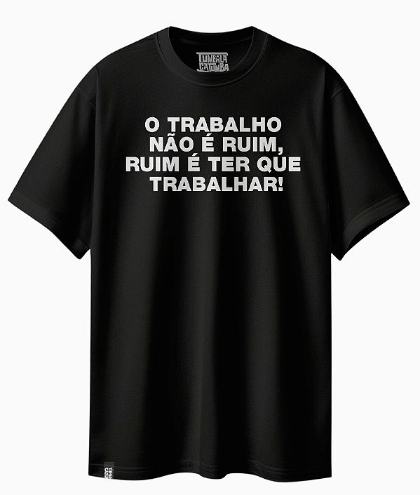Camiseta Básica Frase Ruim É Ter Que Trabalhar