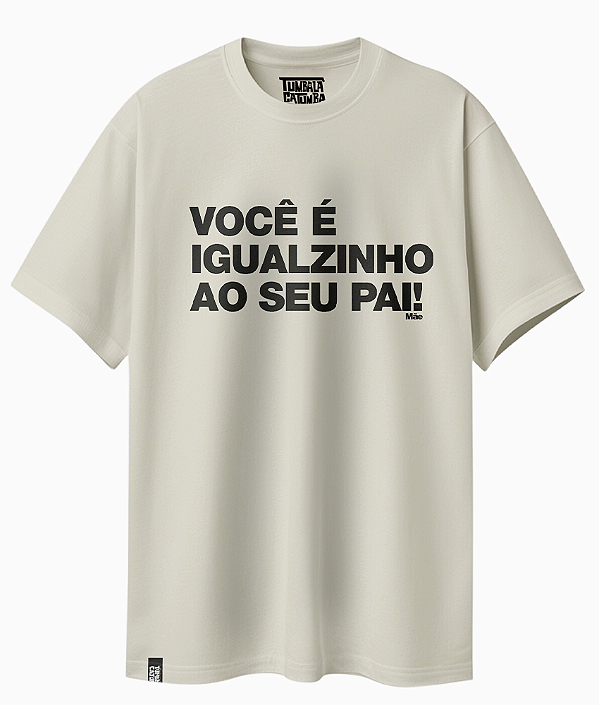 Camiseta Básica Frase Mãe Você é Igualzinho seu Pai