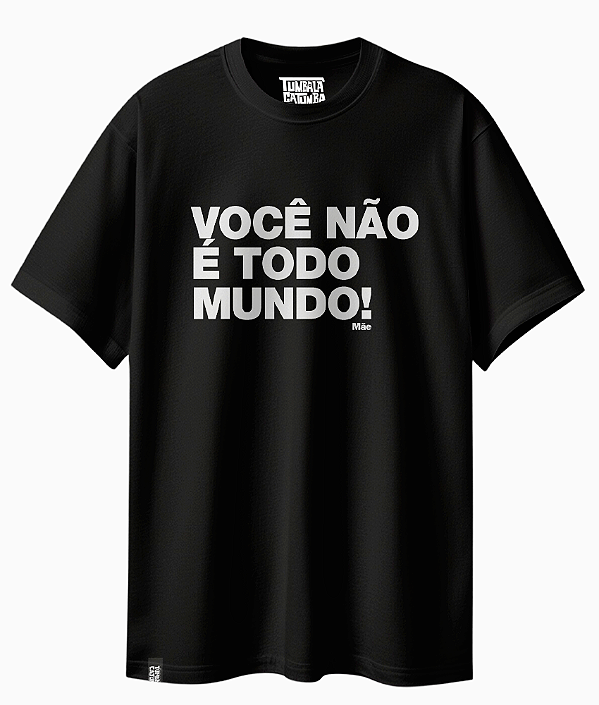 Camiseta Básica Frase Mãe Você Não é Todo Mundo