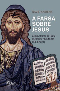 A Farsa sobre Jesus - Como a trama de Paulo enganou o mundo por dois mil anos. - Livro Físico