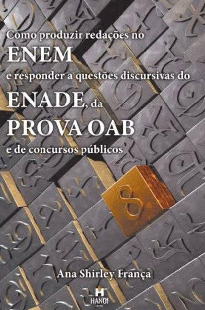 Como produzir redações no ENEM e responder a questões discursivas do ENADE, da prova OAB e de concursos públicos - Ana Shirley França