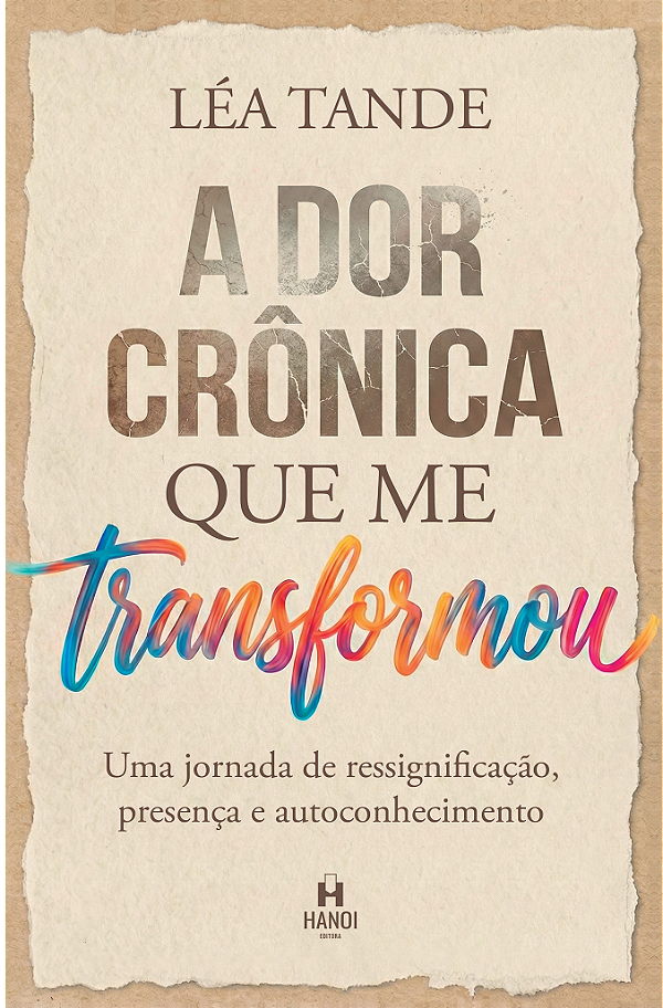 A DOR CRÔNICA QUE ME TRANSFORMOU: Uma jornada de ressignificação, presença e autoconhecimento - Léa Tande