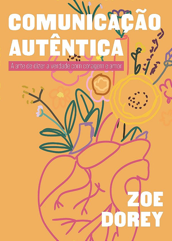 [PRÉ-VENDA] COMUNICAÇÃO AUTÊNTICA: A arte de dizer a verdade com coragem e amor - Zoe Dorey