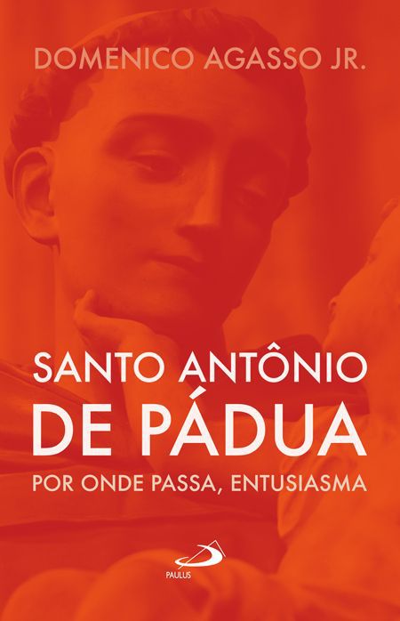 Santo Antônio de Pádua: por onde passa, entusiasma - Domenico Agasso Jr.