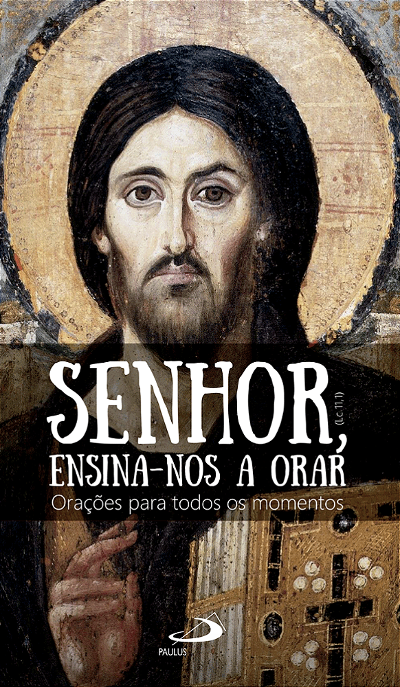 Senhor ensina-nos a orar - Orações para todos os momentos.