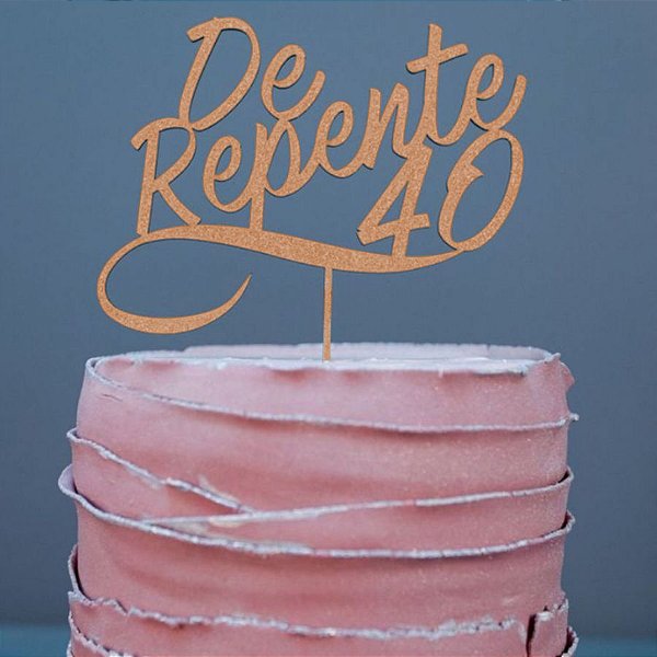 Topo de Bolo De Repente 40 Glitter Rose Gold Sonho Fino Rizzo Confeitaria