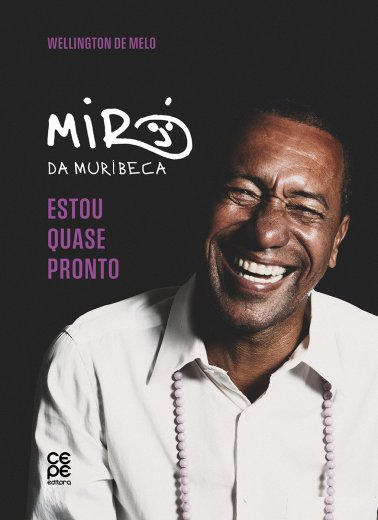 Livro Estou Quase Pronto: Biografia de Miró da Muribeca - Wellington de Melo