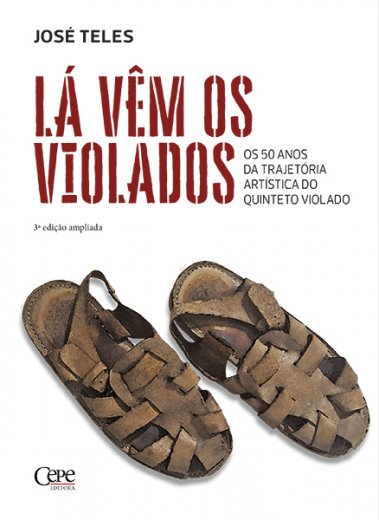 Livro Lá Vem os Violados: 50 Anos de Trajetória - José Teles - CEPE