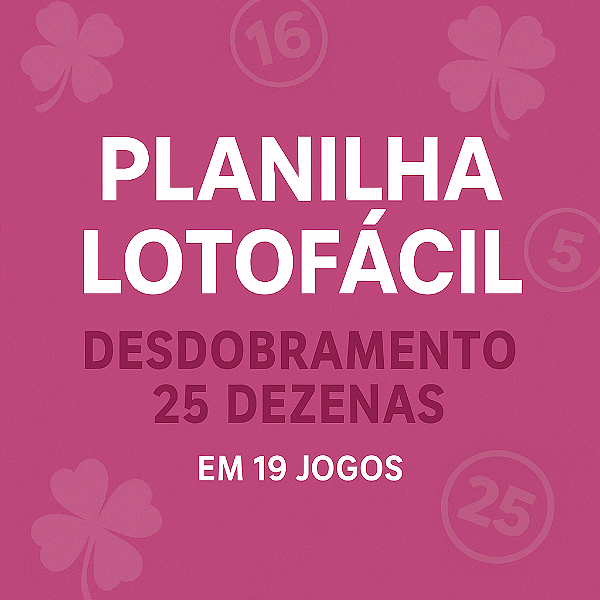 Planilha Lotofacil | Desdobramento 25 Dezenas em 19 Jogos