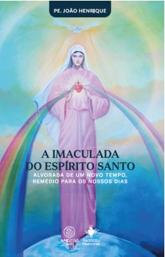 A IMACULADA DO ESPÍRITO SANTO: ALVORADA DE UM NOVO TEMPO, REMÉDIO PARA OS NOSSOS DIAS