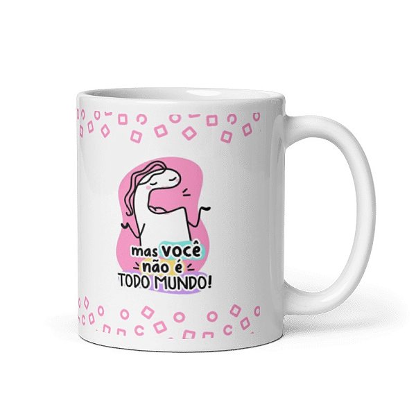 Caneca Você Não É Todo Mundo