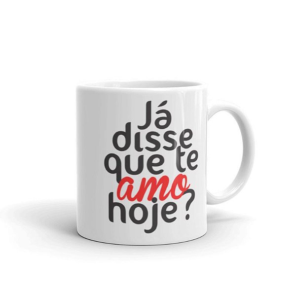 Caneca Já Disse Que Te Amo Hoje?