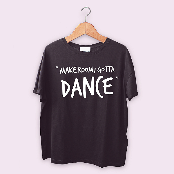 Camiseta Make room gotta dance