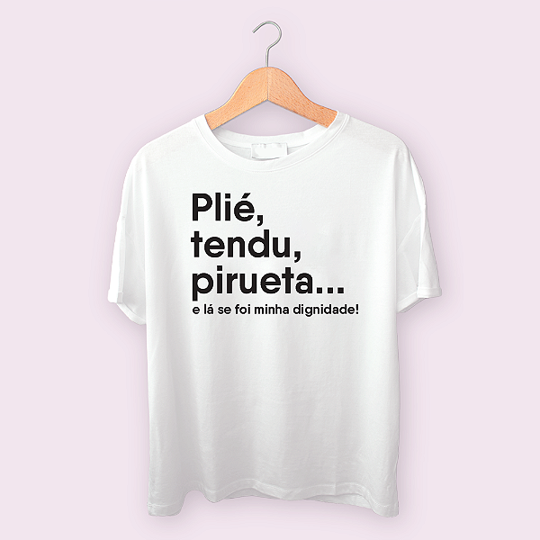 Camiseta Plié, Tendu, Pirueta...