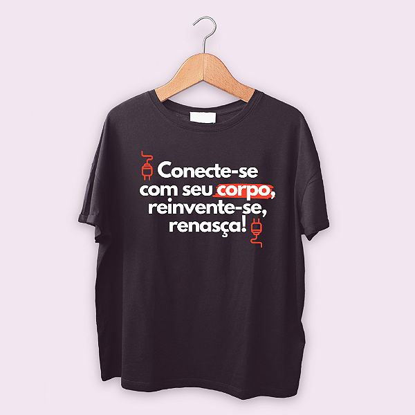Camiseta Conecte-se com seu corpo, reinvente-se, renasça