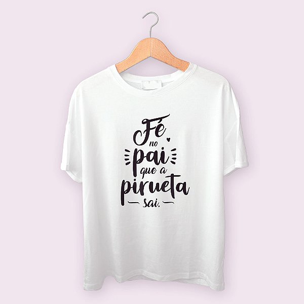 Outlet - Camiseta Fé no pai que a pirueta sai.