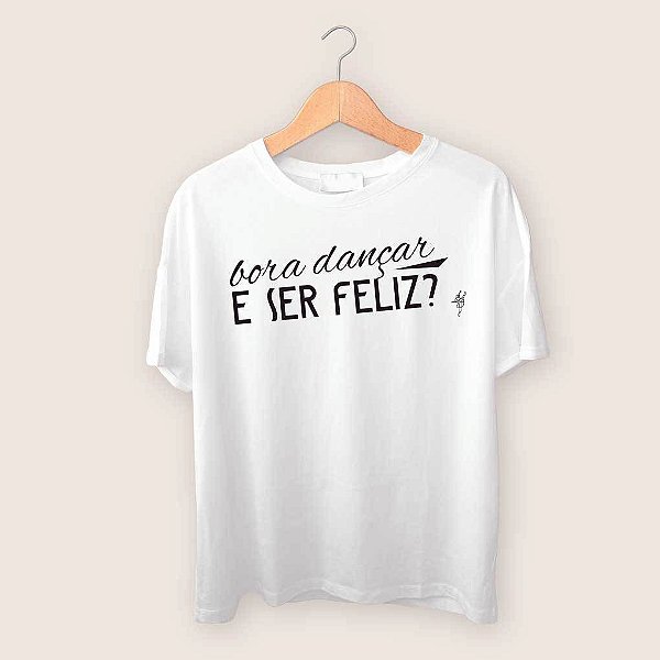 Camiseta Bora dançar e ser feliz?
