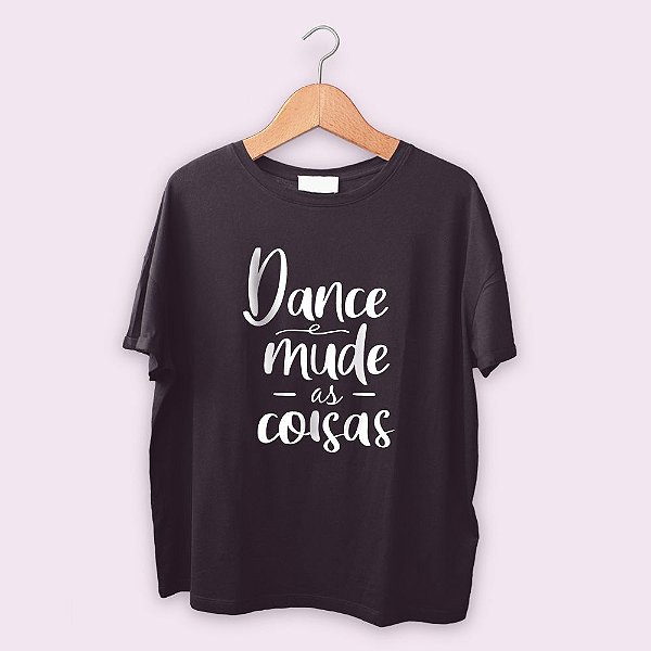 Camiseta Dance e mude as coisas
