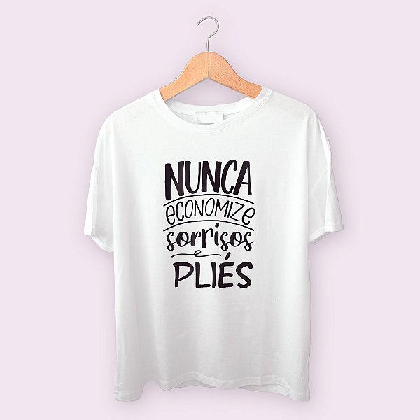 Camiseta Nunca economize sorrisos e pliés