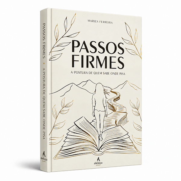 Passos Firmes - A Postura de Quem Sabe Onde Pisa | Mariza Ferreira