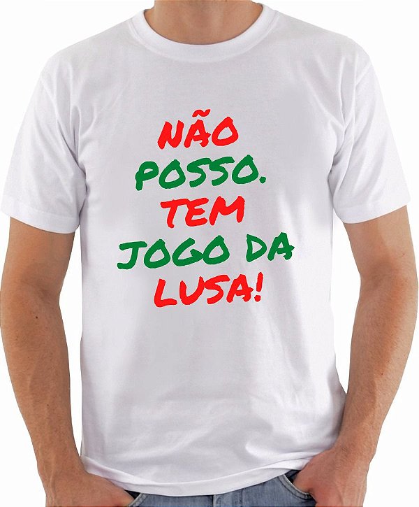 Camiseta - Não posso. Tem jogo da Lusa!