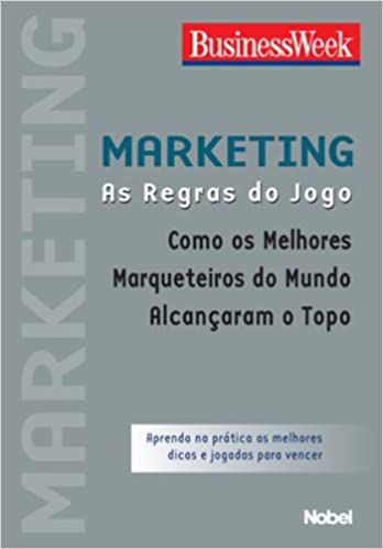 Marketing. As Regras do Jogo. Como os Melhores Marqueteiros do Mundo Alcançaram o Topo