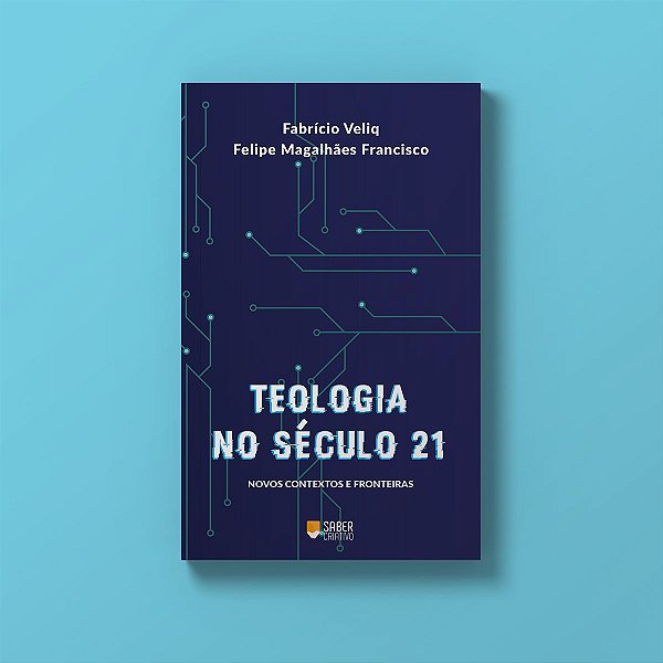 Teologia no século 21 - Fabrício Veliq e Felipe Magalhães Francisco