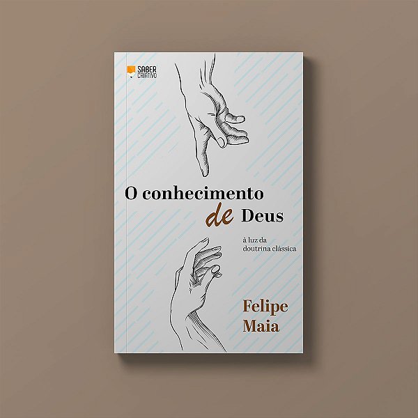 O conhecimento de Deus - Felipe Maia