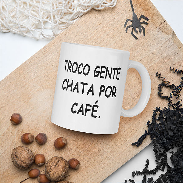 Caneca Troco Gente Chata por Café