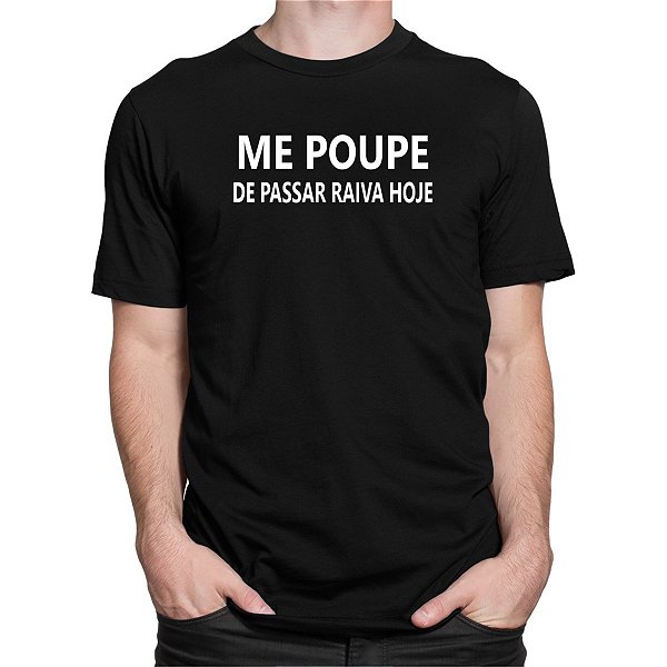 Camiseta Me Poupe de Passar Raiva Hoje