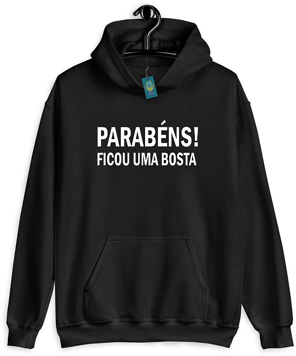 Moletom Parabéns! Ficou uma bosta