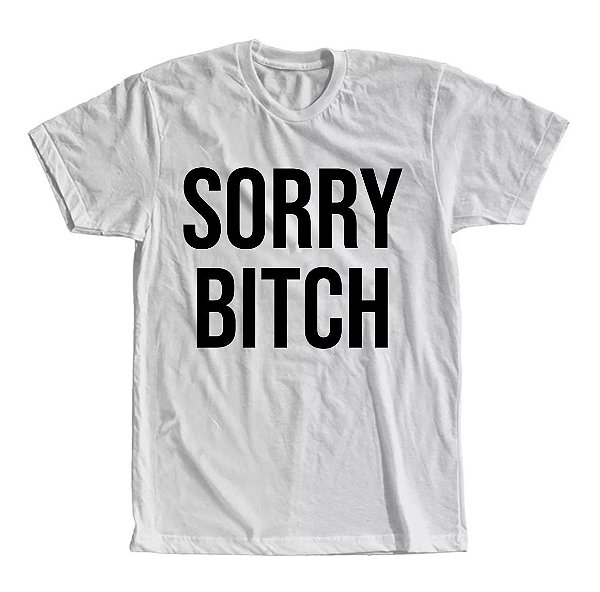 Camiseta Sorry Bitch