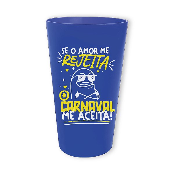 Copo Ecológico 650ml  - Se o amor me rejeita, o carnaval me aceita! - CARNAVAL