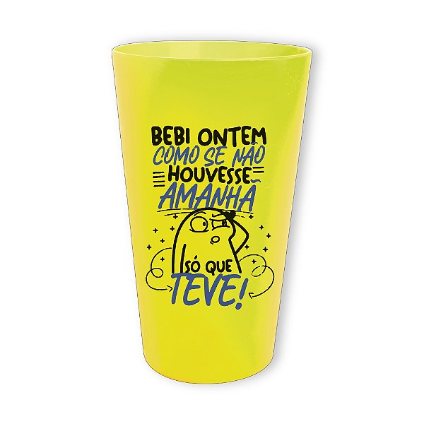Copo Ecológico 650ml  - Bebi ontem como se não houvesse amanhã, só que teve! - CARNAVAL