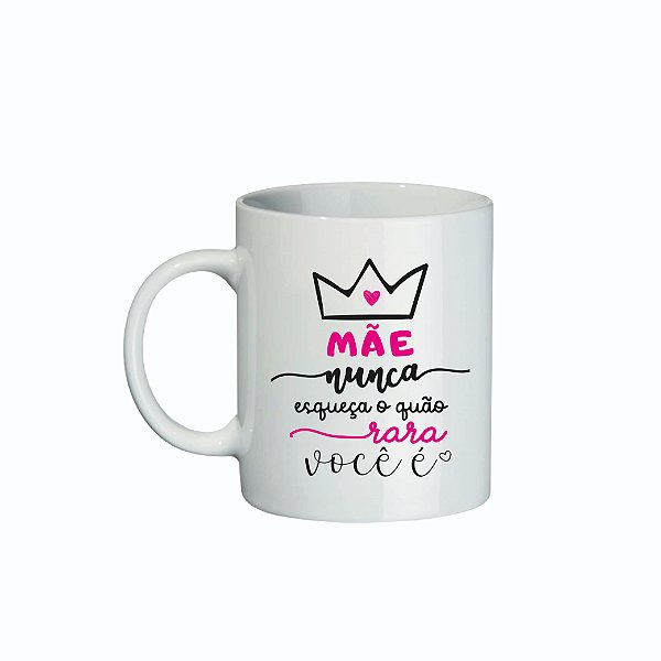Caneca de Porcelana - Dia das Mães (Mãe nunca esqueça o quão rara você é)