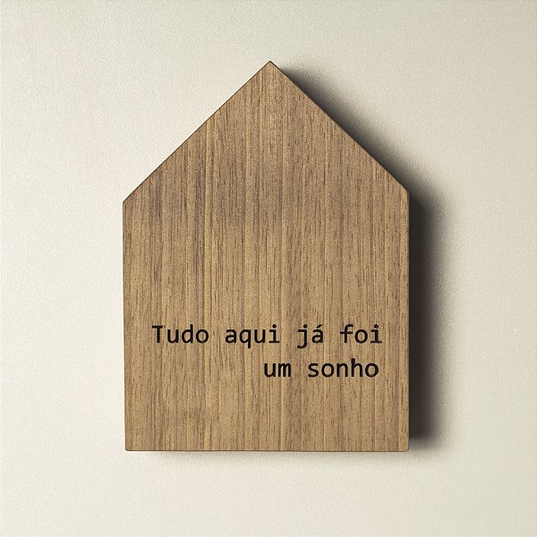 Casinha decorativa de Madeira - Tudo aqui já foi um sonho.