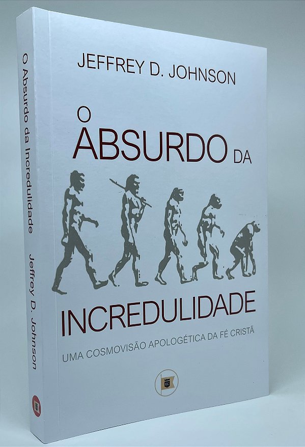 O Absurdo Da Incredulidade - Jeffrey D. Johnson