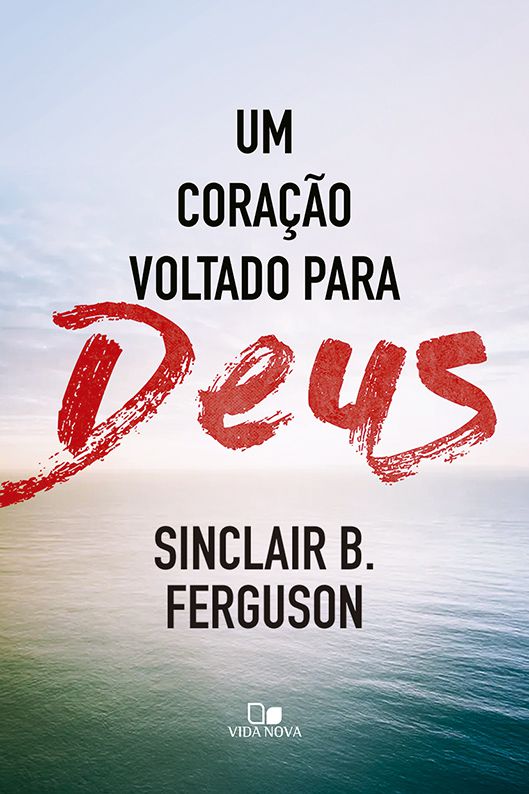 Um Coração Voltado Para Deus - Sinclair B. Ferguson