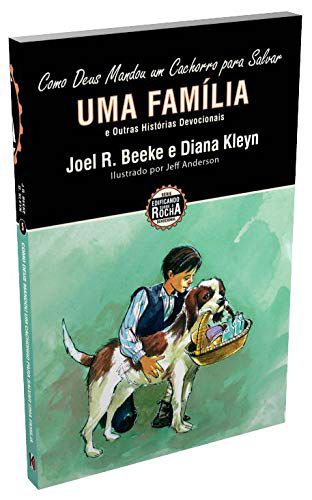 Como Deus Mandou Um Cachorro Para Salvar Uma Família - Joel R. Beeke e Diana Kleyn