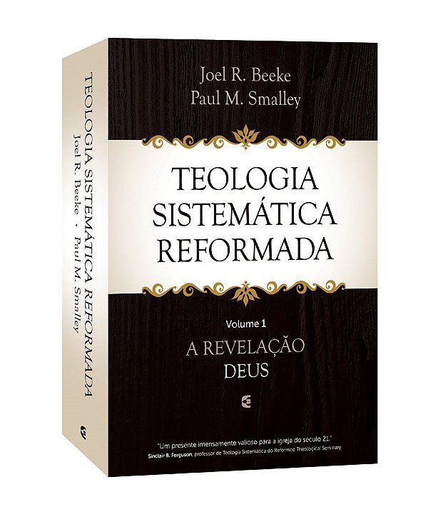 Teologia Sistemática Reformada: A Revelação Deus - volume 1 - Joel R. Beeke e Paul M. Smalley