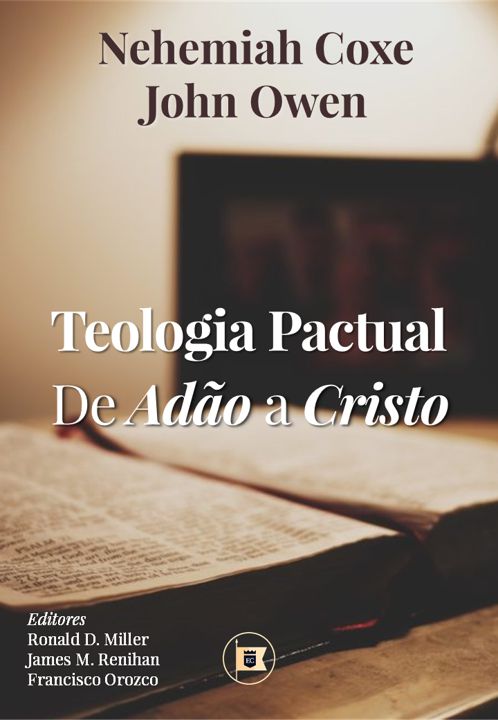 Teologia Pactual: De Adão a Cristo - Nehemiah Coxe e John Owen