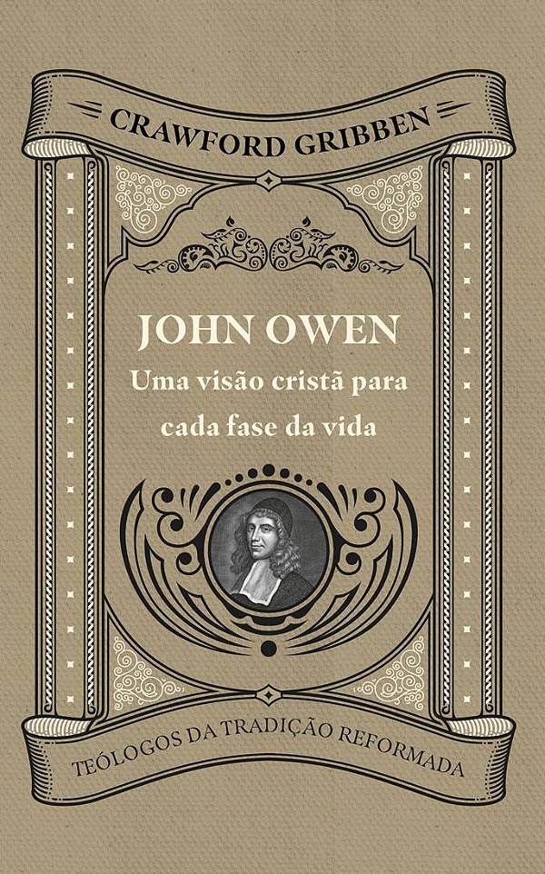 John Owen: Uma Visão Cristã Para Cada Fase Da Vida - Crawford Gribben