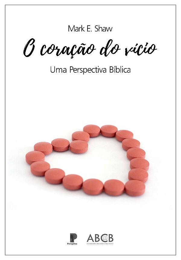 O  Coração Do Vício: Uma Perspectiva Bíblica - Mark E. Shaw