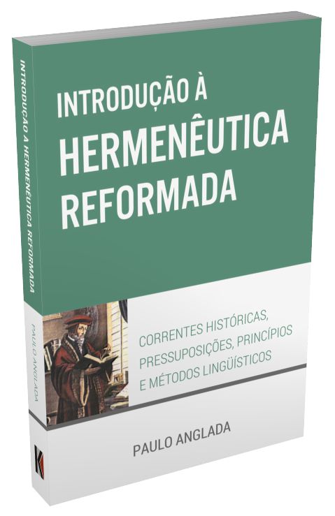 Introdução à Hermenêutica Reformada - Paulo Anglada